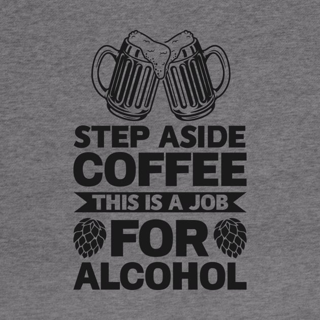 Step aside coffee this is a job for alcohol - Funny Hilarious Meme Satire Simple Black and White Beer Lover Gifts Presents Quotes Sayings by Arish Van Designs